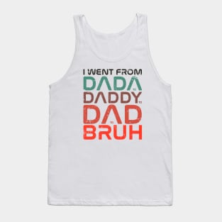 fathers day  - I Went From Dada Daddy Dad Bruh - I Went From Dada to Daddy to Dad to Bruh Tank Top